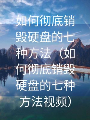 如何徹底銷毀硬盤的七種方法（如何徹底銷毀硬盤的七種方法視頻）